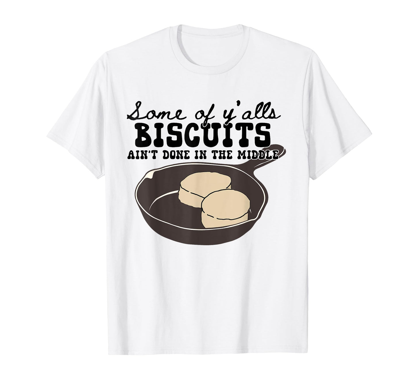 Funny Some of Y'alls Biscuits Ain't Done in the Middle T-Shirt