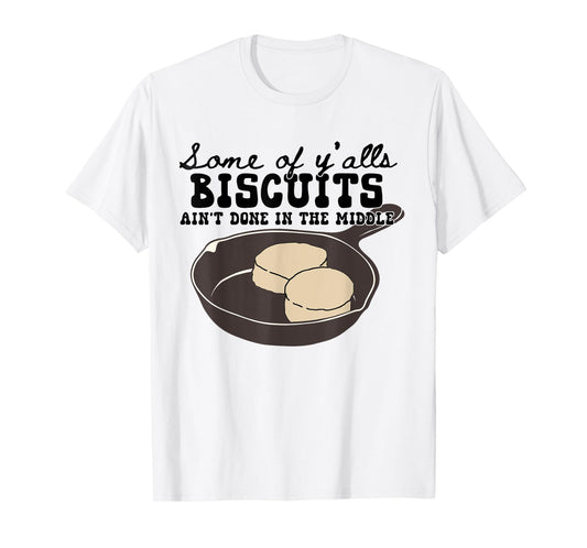 Funny Some of Y'alls Biscuits Ain't Done in the Middle T-Shirt