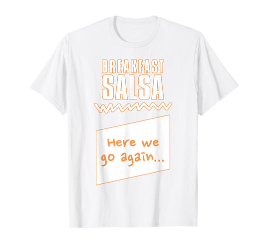 "Here we go again..." Breakfast Salsa Hot Sauce Costume T-Shirt