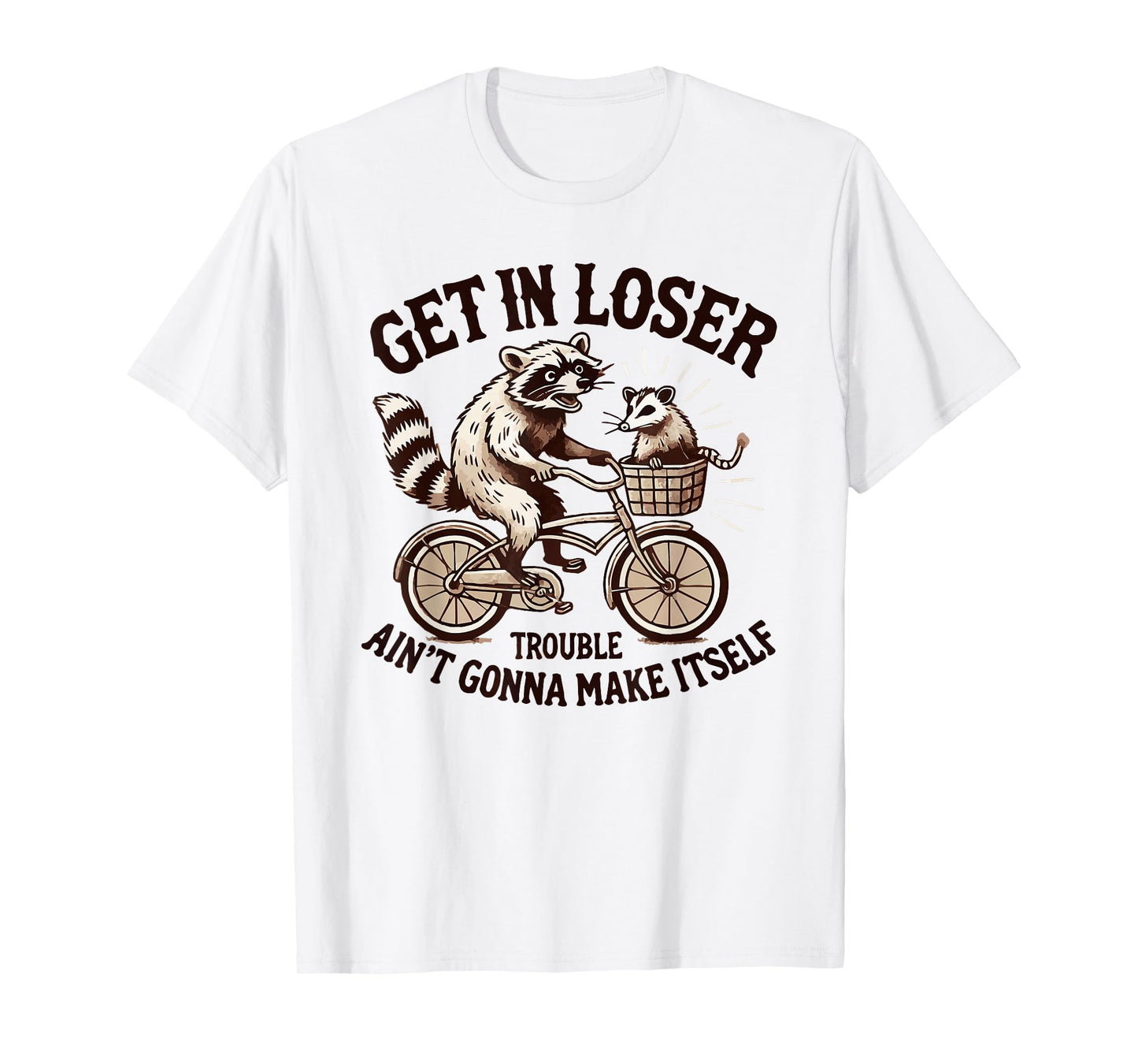 Get In Loser Trouble Ain't Gonna Make Itself Funny Saying T-Shirt