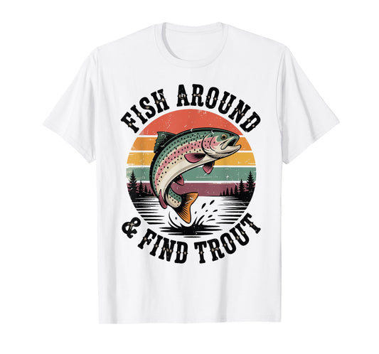 Fish Around & Find Rainbow Trout Fly Fishing Gift Funny Dad T-Shirt