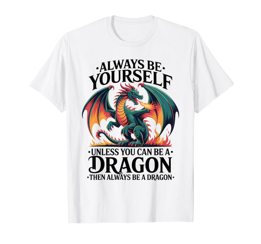 Be Yourself Unless You Can Be A Dragon I Love Dragons T-Shirt