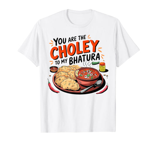 You Are The Chorley To My Bhatura T-Shirt