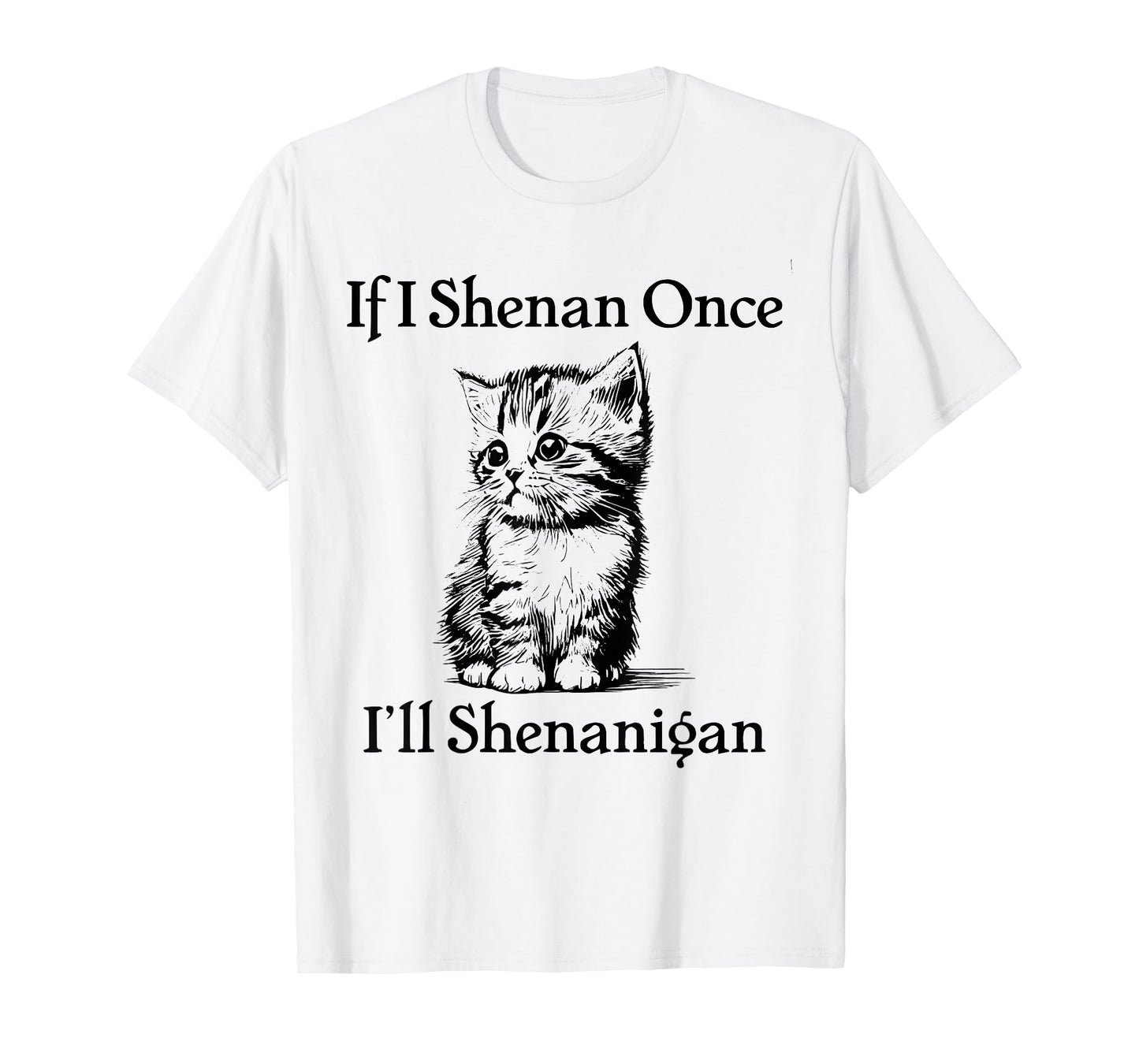 If I Shenan Once I'll Shenanigan Cute Cat St Patricks Day T-Shirt