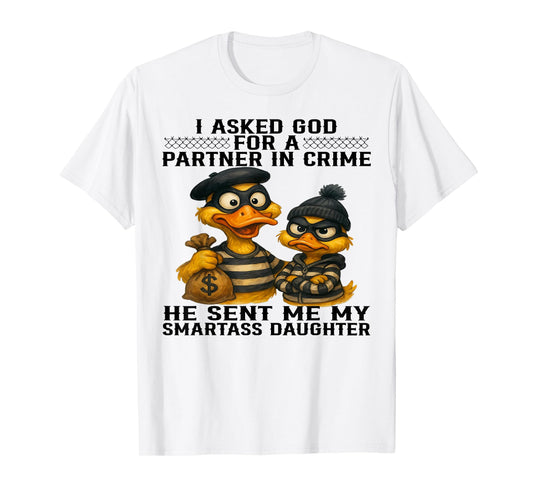 Duck I Asked God For A Partner In Crime He Sent Me Daughter T-Shirt