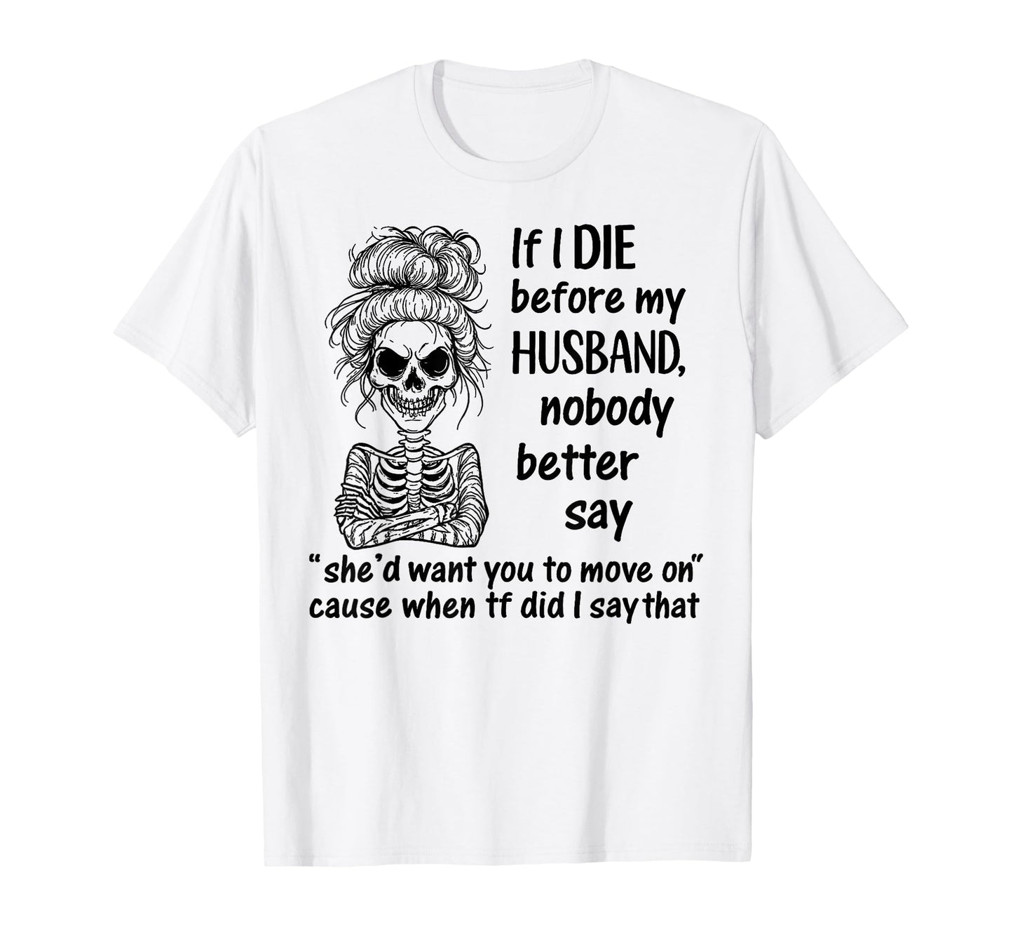If I Die Before My Husband, Nobody Better Say Funny Saying T-Shirt