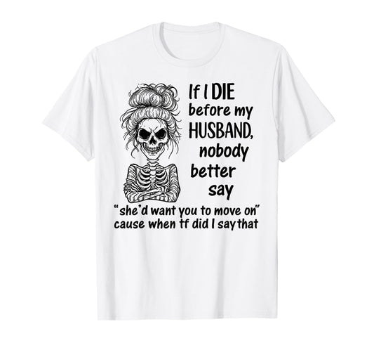 If I Die Before My Husband, Nobody Better Say Funny Saying T-Shirt