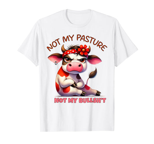 Cow Not My Pasture Not My Bullshit T-Shirt