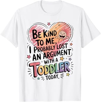 Be Kind To Me I Probably Lost An Argument With A Toddler T-Shirt