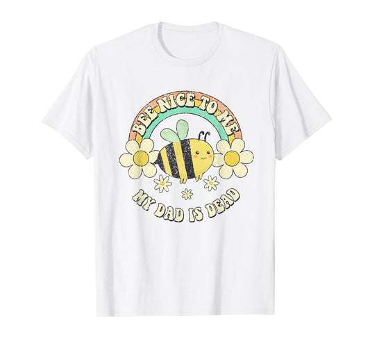 Bee Nice To Me My Dad Is Dead Be Kind Saying T-Shirt
