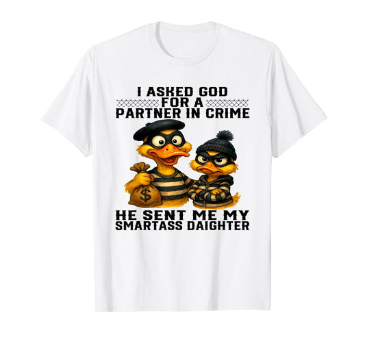 Duck I Asked God For A Partner In Crime He Smartass Daughter T-Shirt