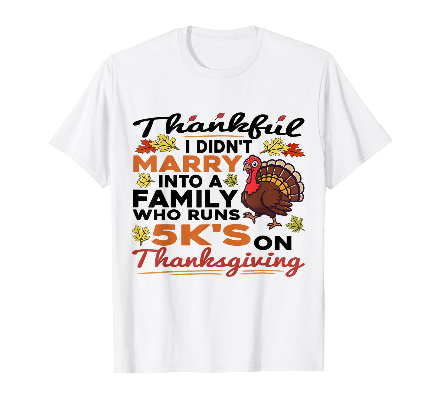 Thankful I Didn't Marry Into A 5K Family Quote Thanksgiving T-Shirt