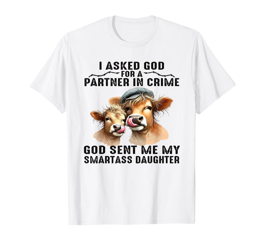I Asked God Partner In Crime He Sent Me My Smartass Daughter T-Shirt