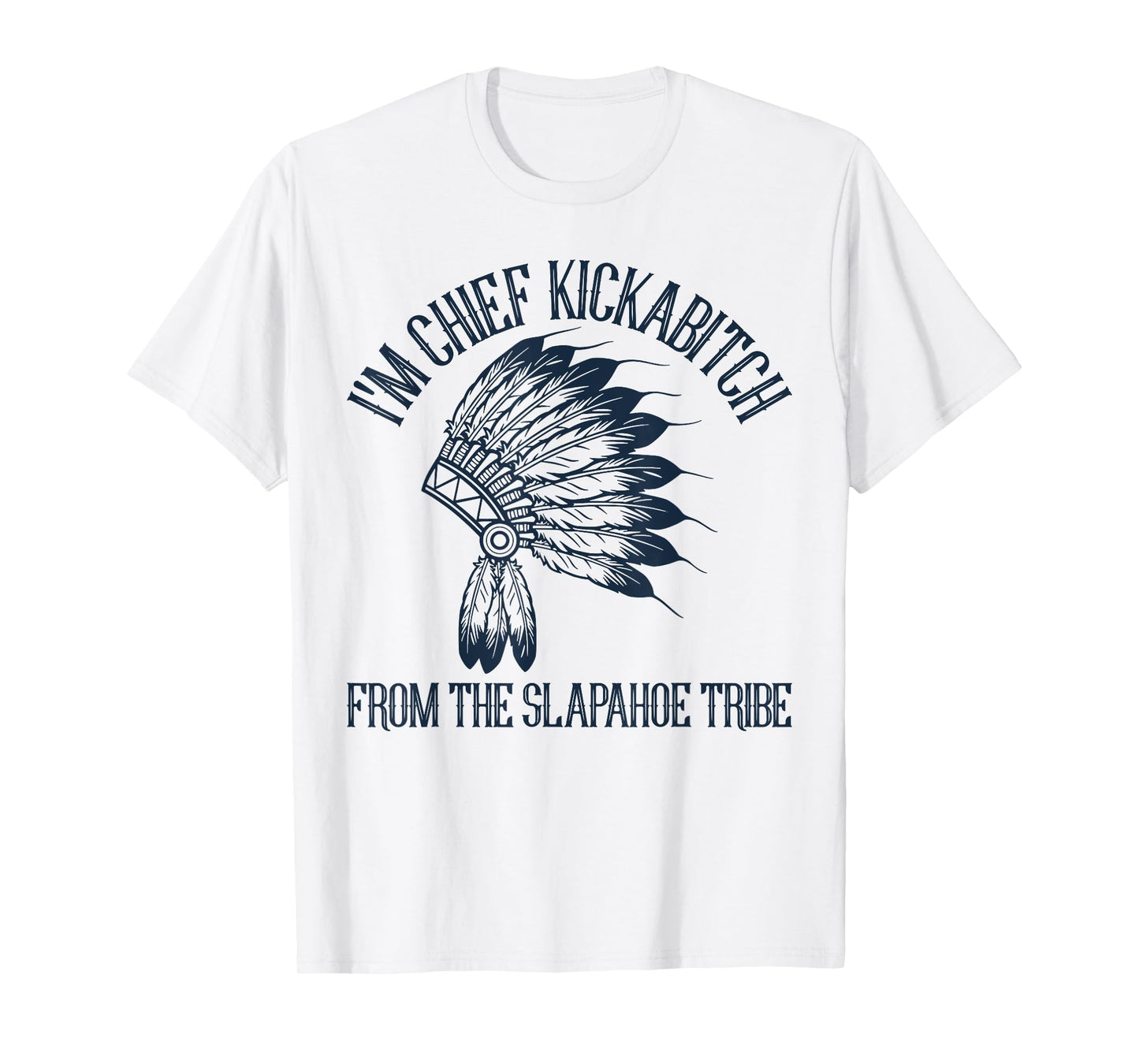 Vintage I'm Chief Kickabitch From The Slapahoe Tribe T-Shirt