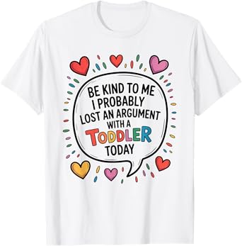 Be Kind To Me I Probably Lost An Argument With A Toddler T-Shirt