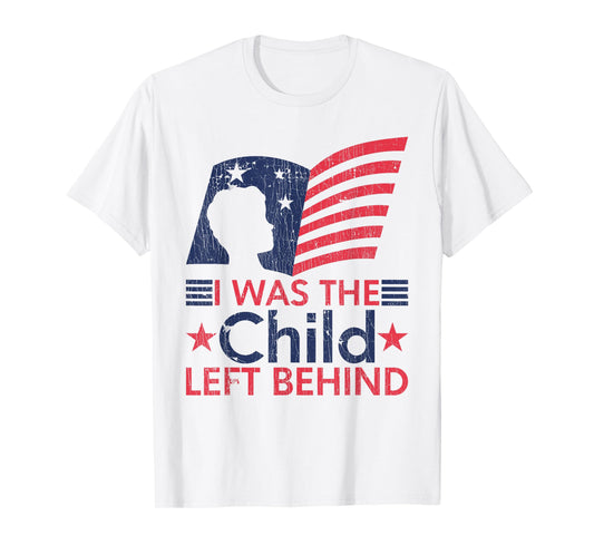 I Was The Child Left Behind Funny Education T-Shirt