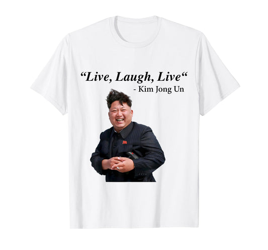 Live, Laugh, Live - Kim Jong Un North Korea Dictator Rocketman T-Shirt