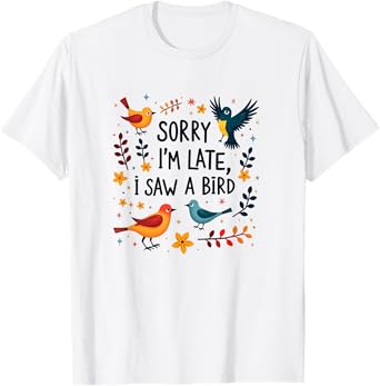 Sorry I'm Late I Saw A Bird Birding Birder Bird Watching T-Shirt