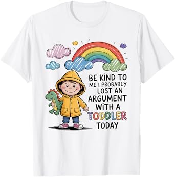 Be Kind To Me I Probably Lost An Argument With A Toddler T-Shirt