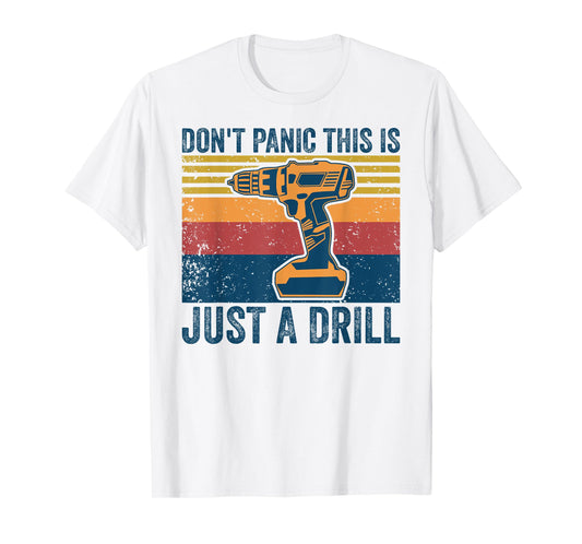 Don't Panic This is Just a Drill Vintage Funny Tool DIY T-Shirt