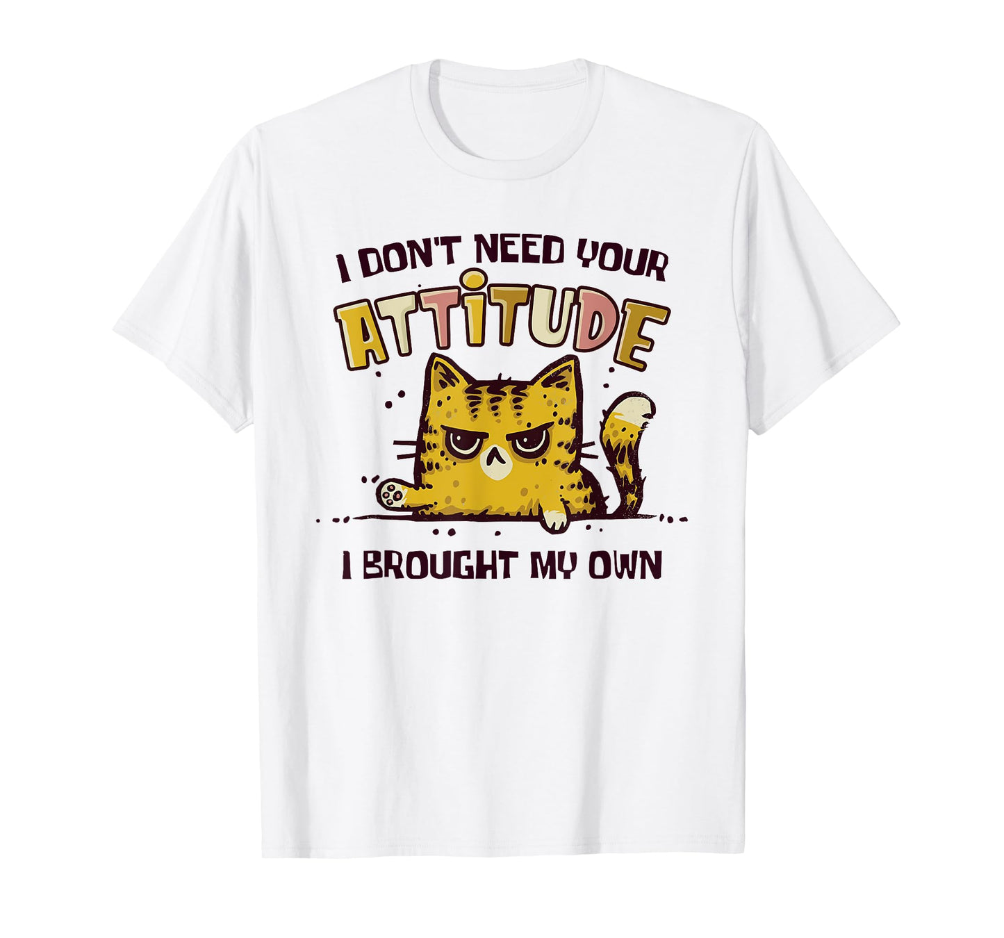 I Don't Need Your Attitude I Brought My Own Funny Cat T-Shirt