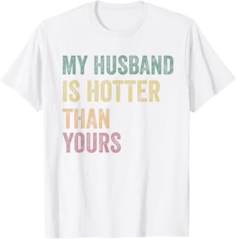 My Husband is Hotter than yours Funny Wife Saying Mom Mother T-Shirt