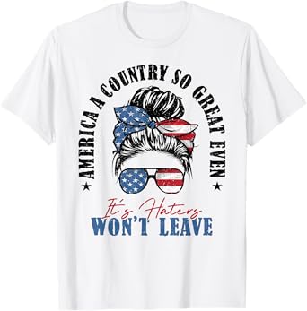 America A Country So Great Even It's Haters Won't Leave T-Shirt