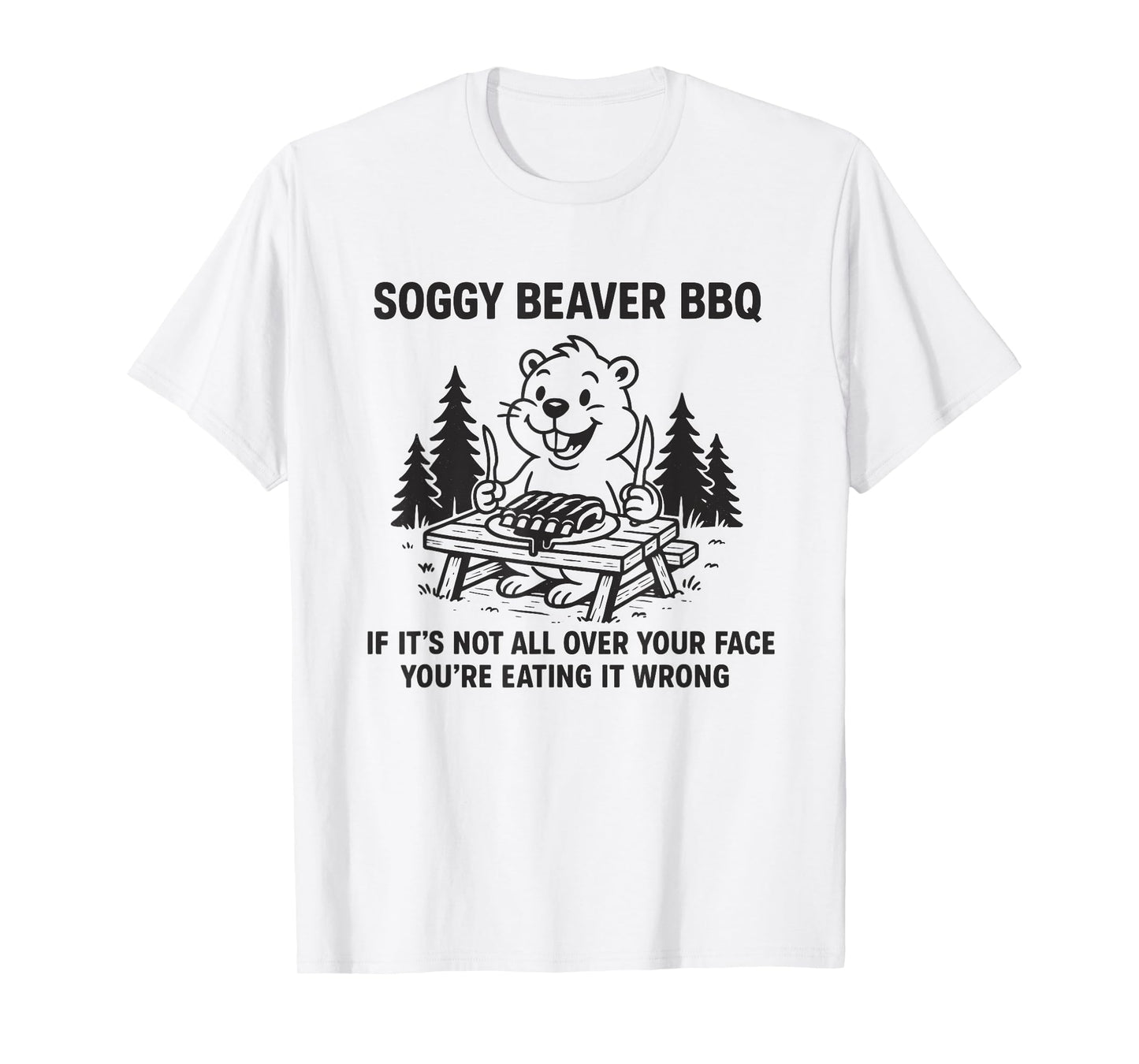 Soggy Beaver Bbq If It's Not All Over Your Face Funny Beaver T-Shirt