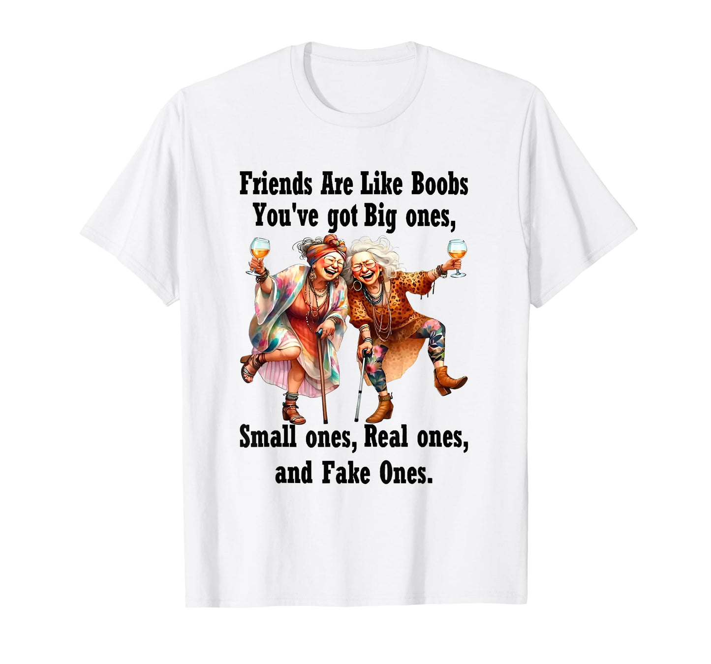 Old Women Friends Are Like Boobs You've Got Big Ones T-Shirt