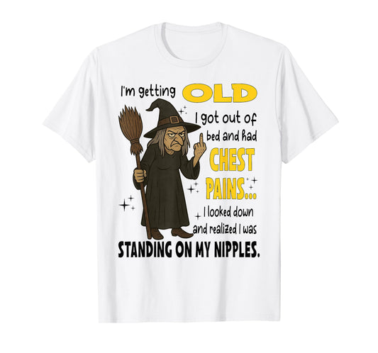 Witch I'm Getting Old I Got Out of Bed and Had Chest Pains T-Shirt