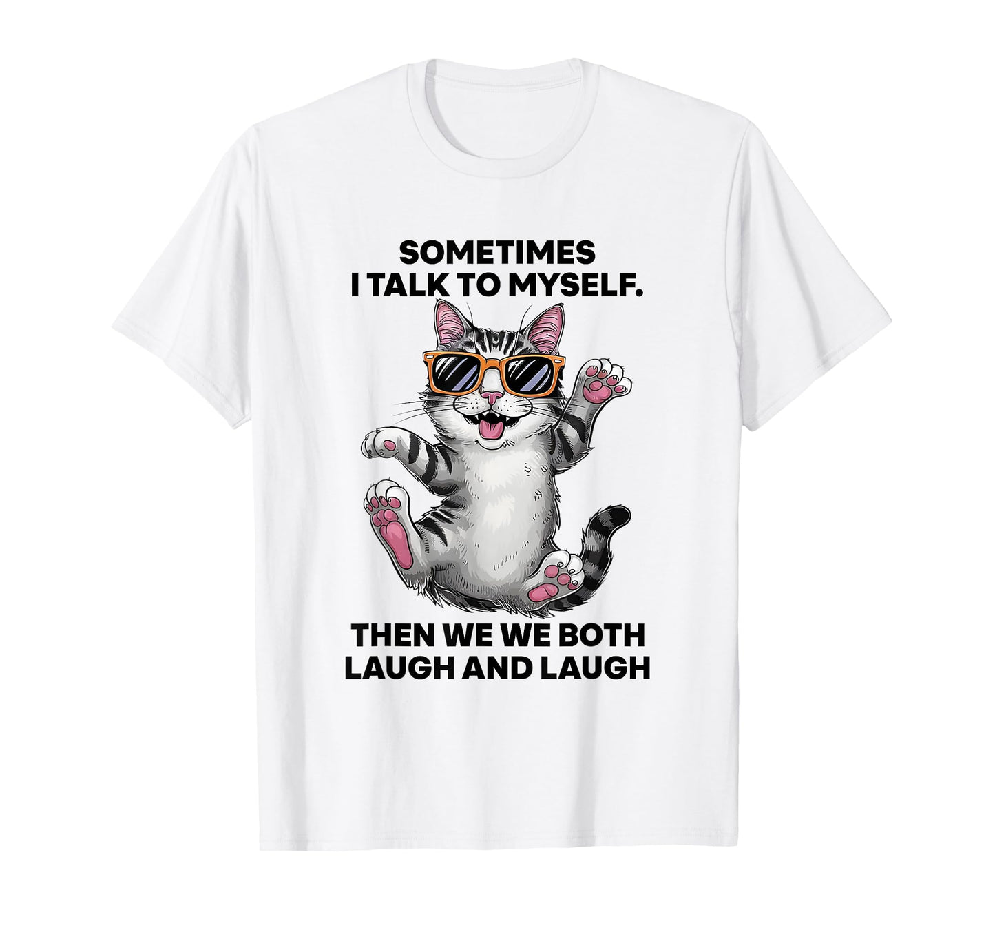 Sometimes I Talk To Myself Then We Both Laugh And Laugh Cat Men Women T-Shirt