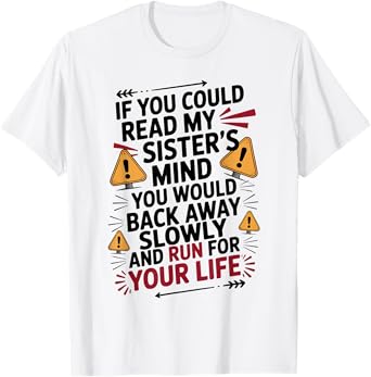 If You Could Read My Sisters Mind You Would Back Away Slowly T-Shirt