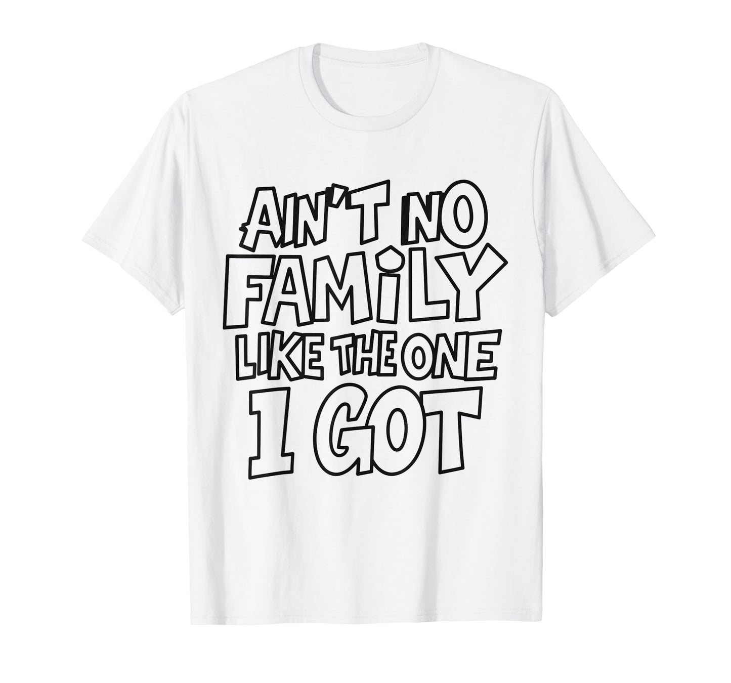 Ain't No Family Like The One I Got Funny Family Crew T-Shirt