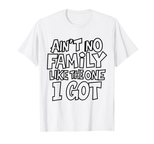 Ain't No Family Like The One I Got Funny Family Crew T-Shirt