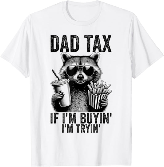 Dad Tax If I'm Buyin' I'm Tryin' Men Funny Father's Day T-Shirt