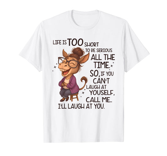 Life Is Too Short To Be Serious All The Time So If You Cant T-Shirt