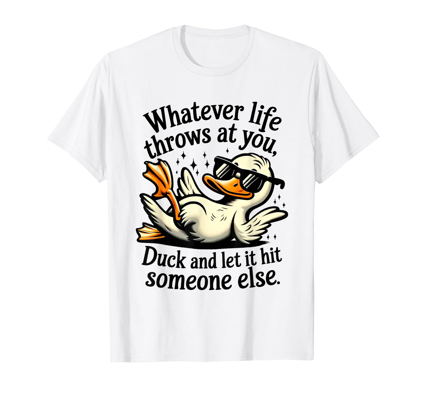 Whatever Throws At You Duck And Let It Hit Someone Else T-Shirt