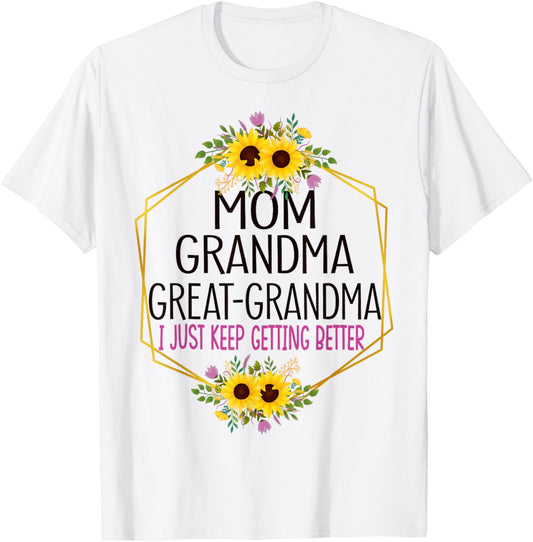 Mom Grandma Great Grandma I Just Keep Getting Better T-Shirt