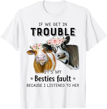 Cow If We Get In Trouble It's My Besties Fault T-Shirt