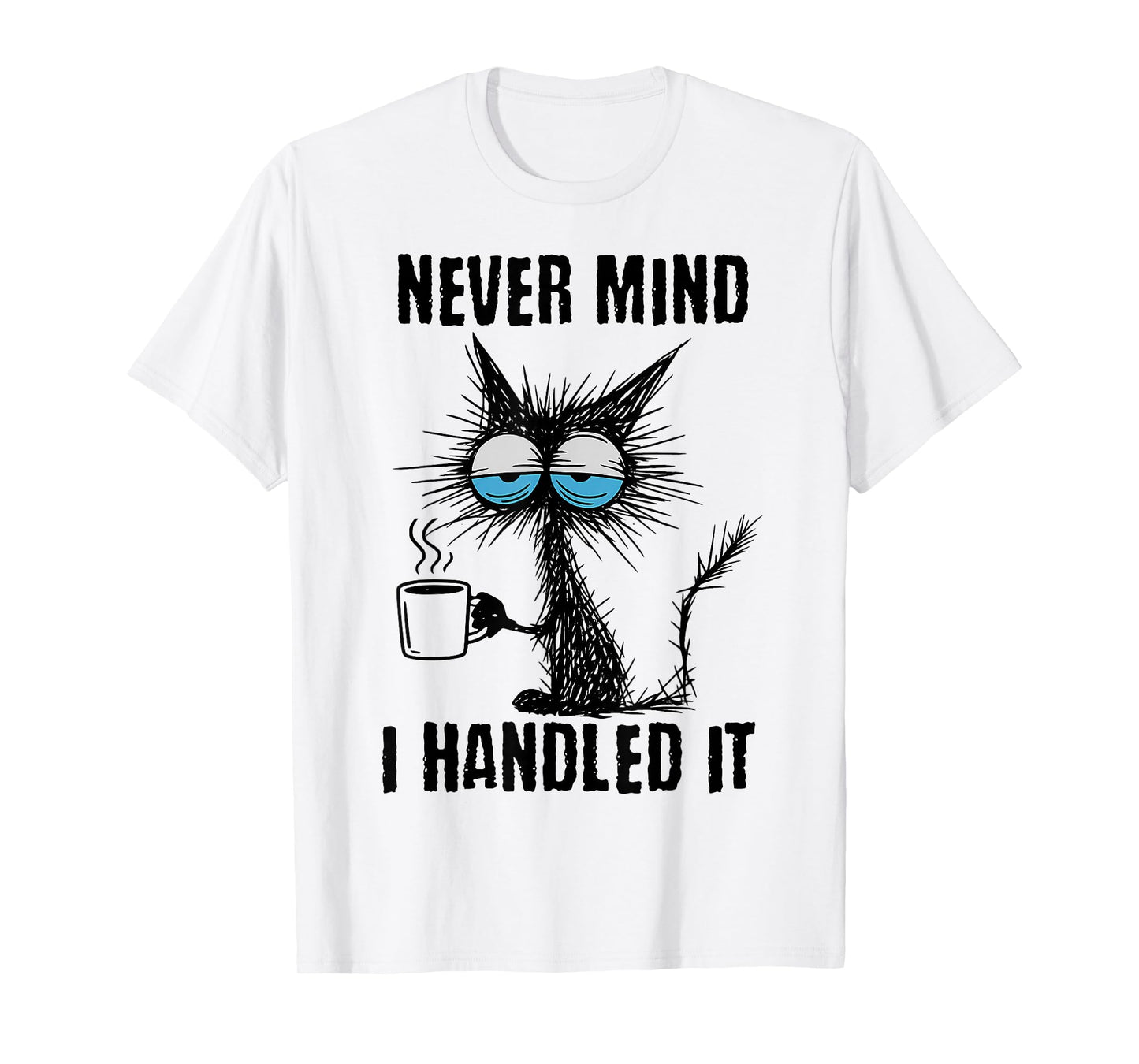 Funny Sarcastic Black Cat Meme Never Mind I Handled It T-Shirt