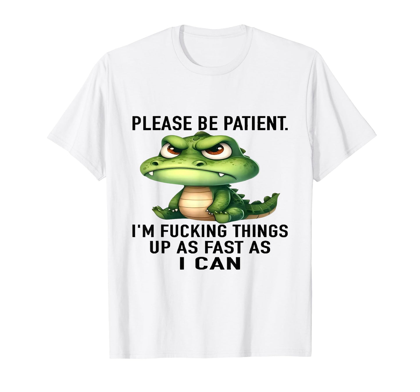 Alligator Please Be Patient I'm Fucking Things Up As Fast T-Shirt