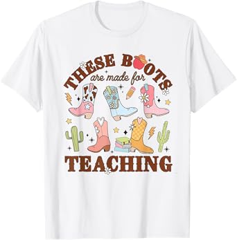 Cowboy Teacher These Boots Are Made For Teaching School T-Shirt