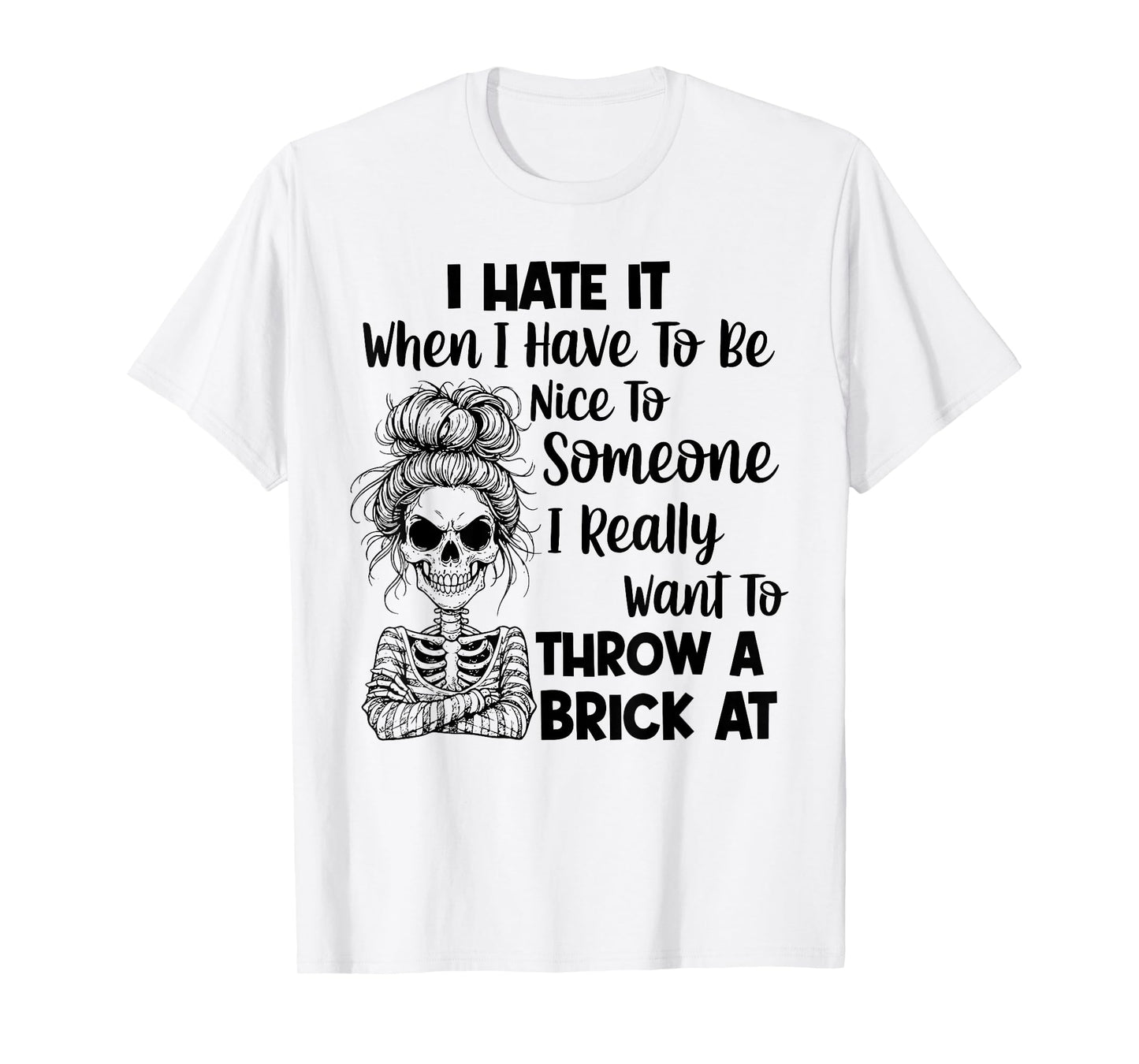 I Hate It When I Have to Be Nice to Someone I Really Want to T-Shirt