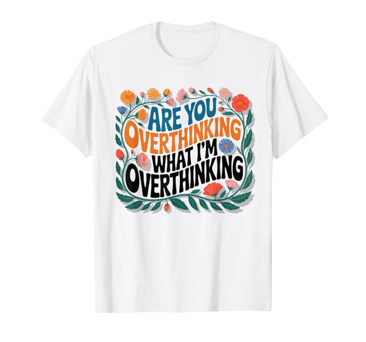 are You Overthinking What I'm Overthinking Floral T-Shirt