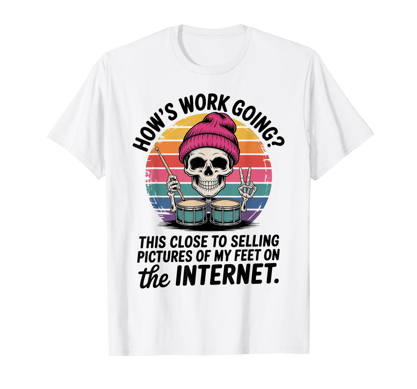 How’s Work Going? This Close to Selling Pictures of My Feet T-Shirt