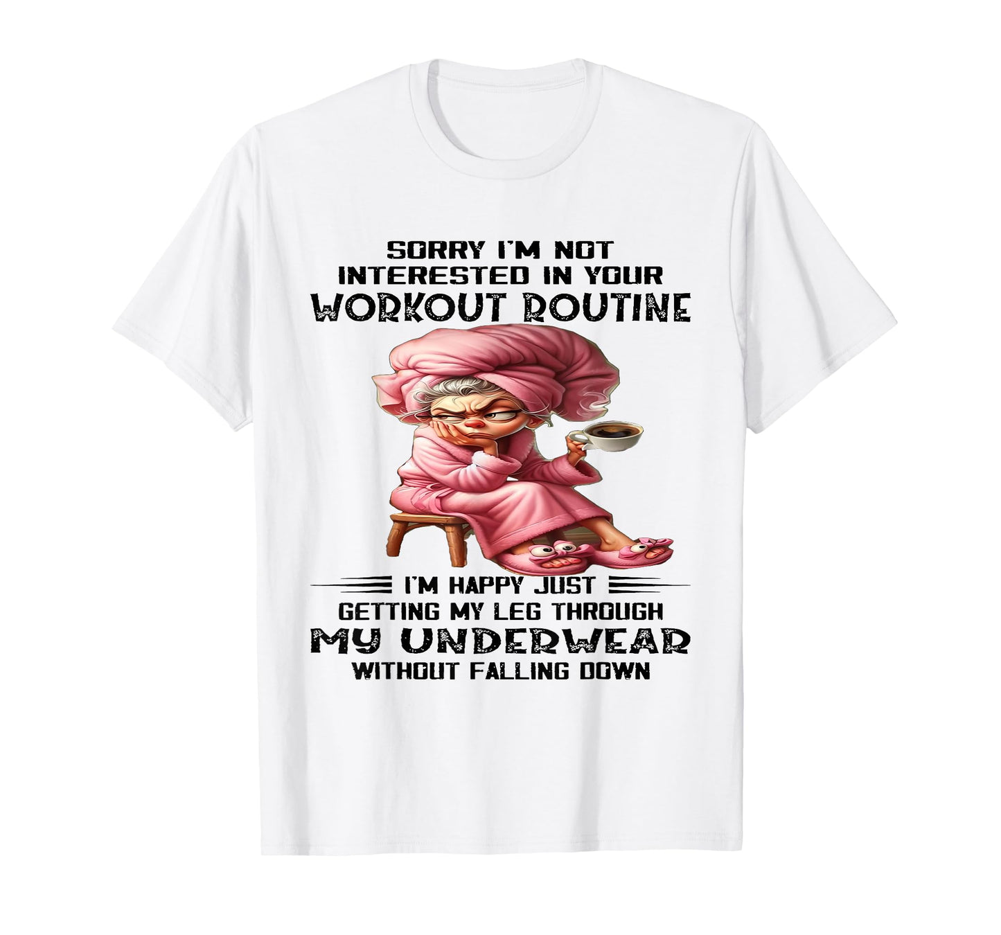 Sorry I'm Not Interested In Your Workout Routine I'm Happy T-Shirt
