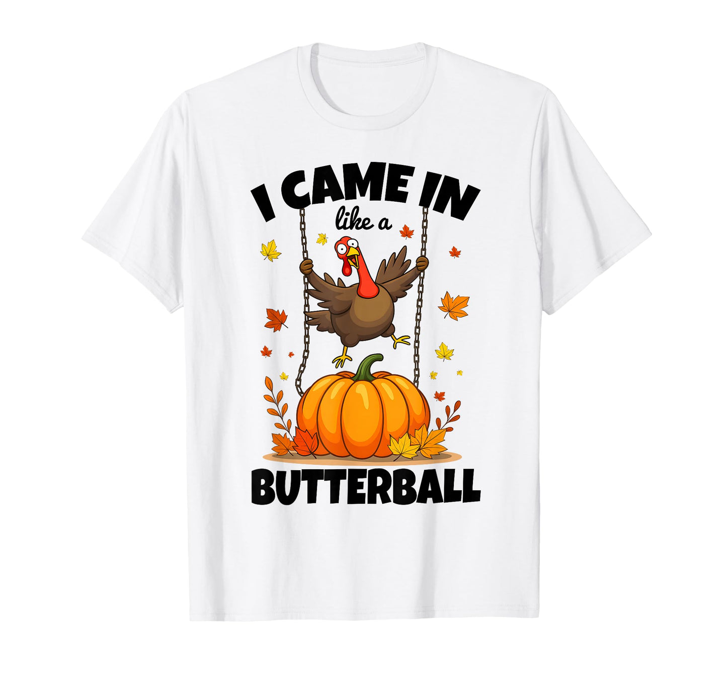 I Came in Like A Butterball Funny Turkey Thanksgiving T-Shirt