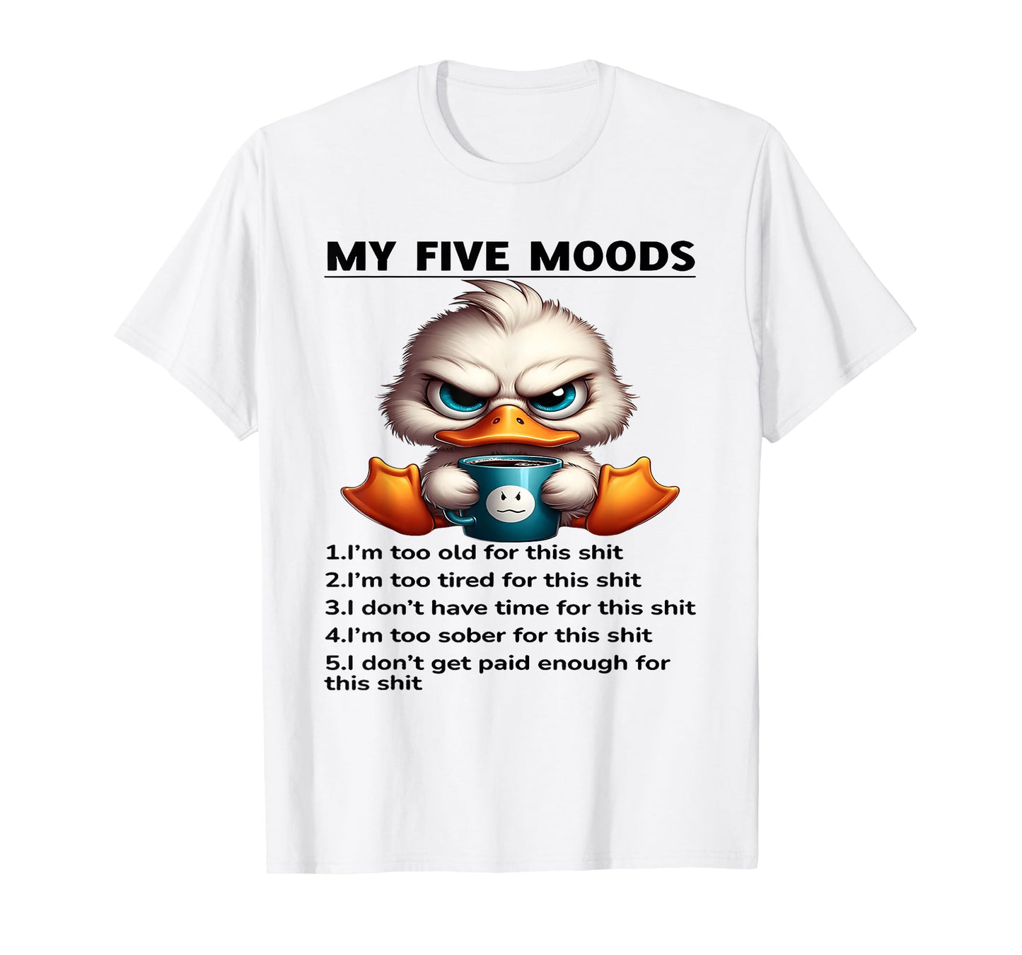 My Five Moods 1. I'm Too Old For This Shit 2. I'm Too Tired T-Shirt