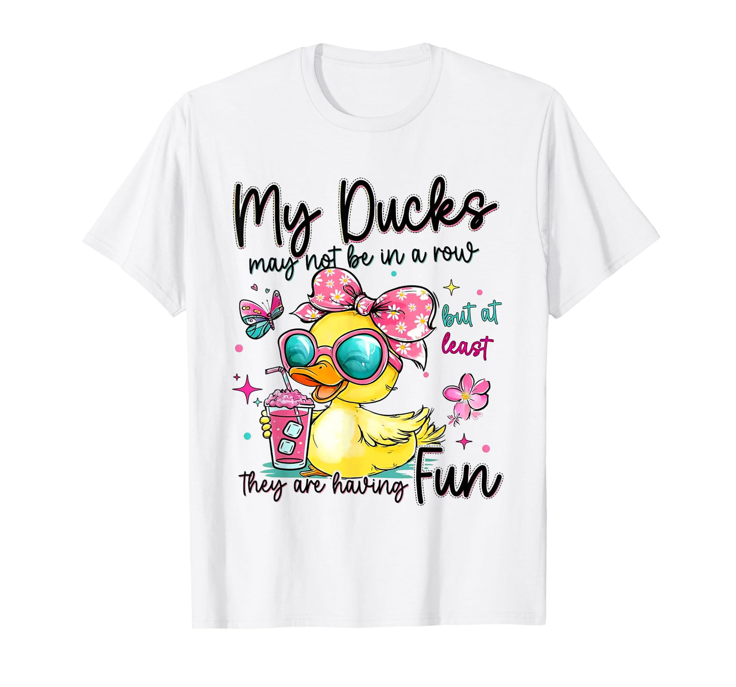 My Ducks May Not Be In A Row But At Least They're Having Fun T-Shirt