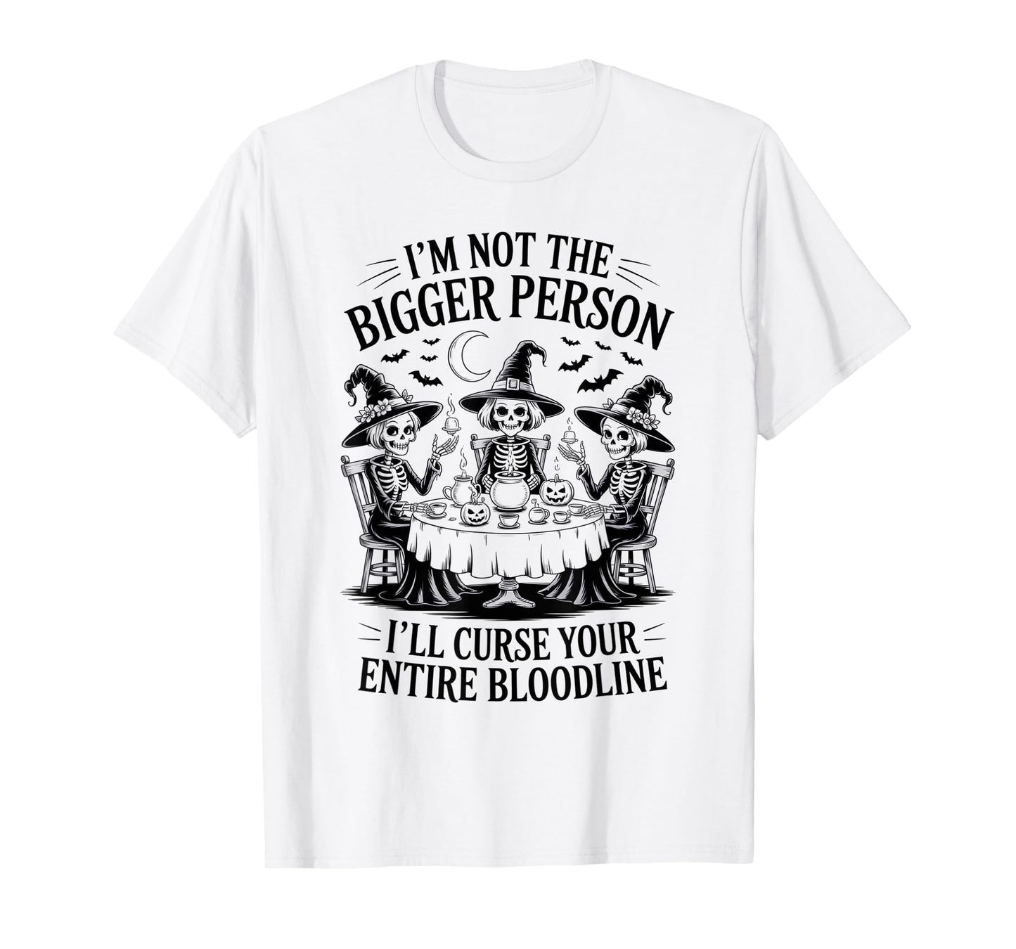Im Not The Bigger Person I'll Curse Your Entire Bloodline T-Shirt